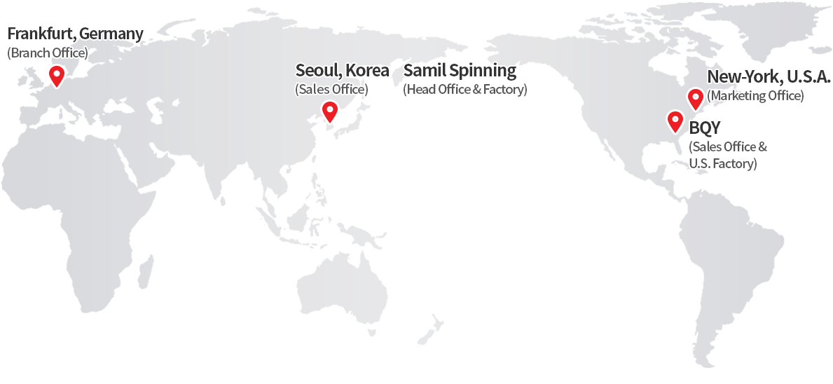 Seoul, Korea(Sales Office)/Samil Spinning
(Head Office & Factory)/New-York, U.S.A.(Marketing Office)/BQY(Sales Office & U.S. Factory)/Frankfurt, Germany
(Branch Office)